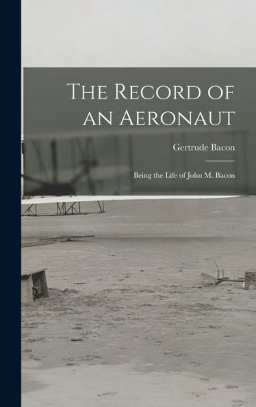 The Record Of An Aeronaut: Being The Life Of John M. Bacon