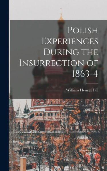Polish Experiences During The Insurrection Of 1863-4