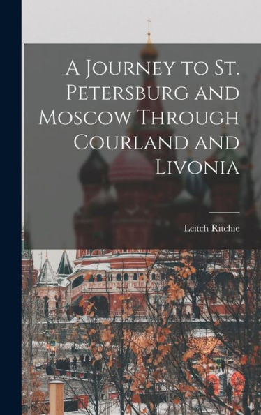 A Journey To St. Petersburg And Moscow Through Courland And Livonia