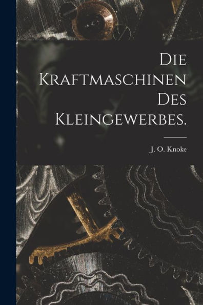 Die Kraftmaschinen Des Kleingewerbes. (German Edition)