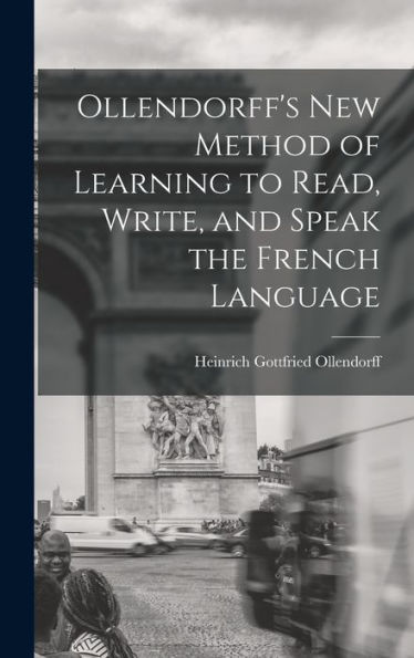 Ollendorff'S New Method Of Learning To Read, Write, And Speak The French Language