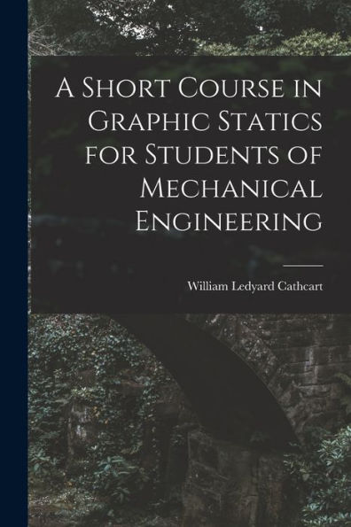A Short Course In Graphic Statics For Students Of Mechanical Engineering
