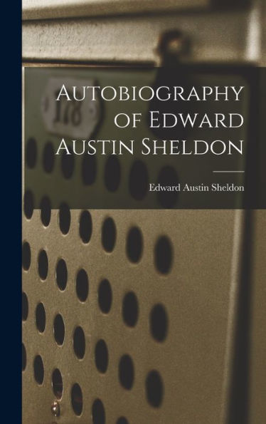 Autobiography Of Edward Austin Sheldon