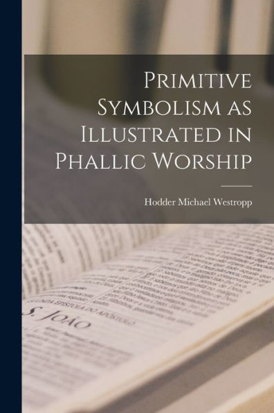 Primitive Symbolism As Illustrated In Phallic Worship