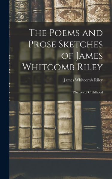 The Poems And Prose Sketches Of James Whitcomb Riley: Rhymes Of Childhood