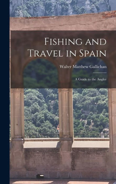 Fishing And Travel In Spain: A Guide To The Angler