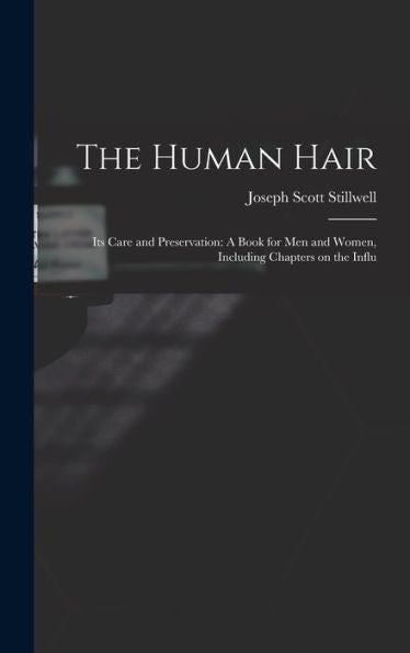 The Human Hair: Its Care And Preservation: A Book For Men And Women, Including Chapters On The Influ