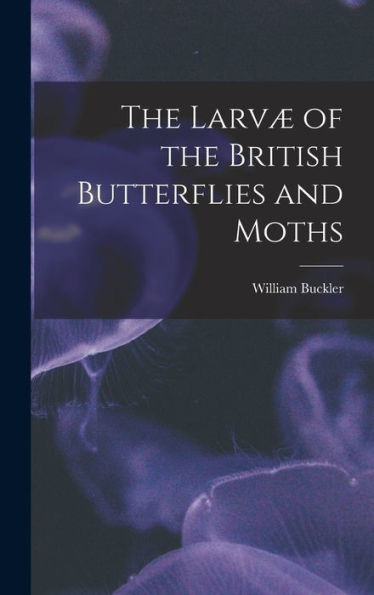 The Larvæ Of The British Butterflies And Moths
