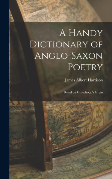 A Handy Dictionary Of Anglo-Saxon Poetry: Based On Groschopp'S Grein