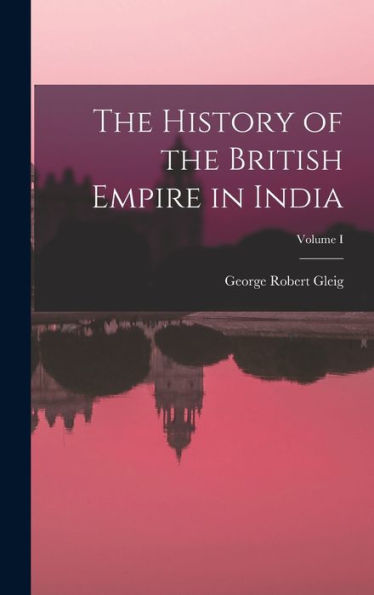 The History Of The British Empire In India; Volume I