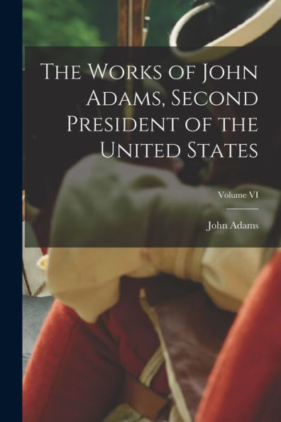 The Works Of John Adams, Second President Of The United States; Volume Vi