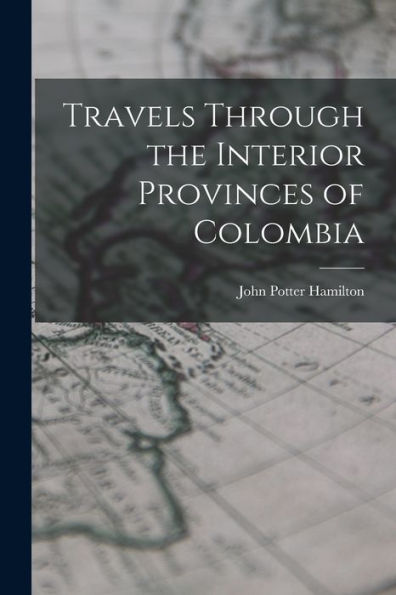 Travels Through The Interior Provinces Of Colombia