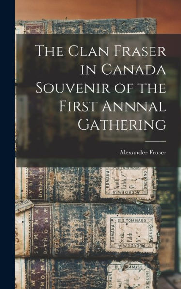The Clan Fraser In Canada Souvenir Of The First Annnal Gathering