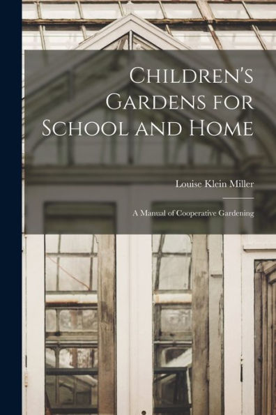 Children'S Gardens For School And Home: A Manual Of Cooperative Gardening