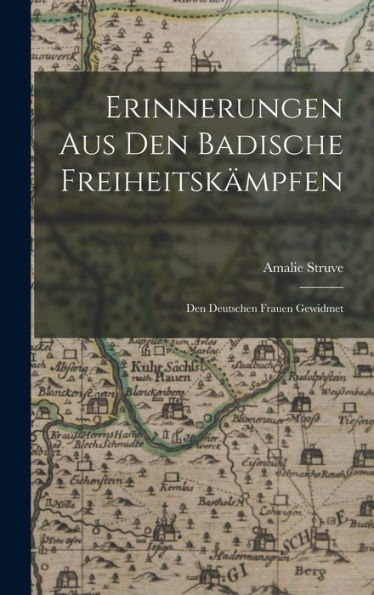 Erinnerungen Aus Den Badische Freiheitskämpfen: Den Deutschen Frauen Gewidmet