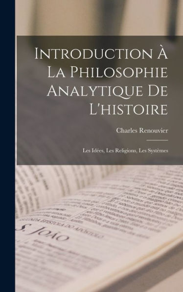 Introduction À La Philosophie Analytique De L'Histoire: Les Idées, Les Religions, Les Systèmes (French Edition)