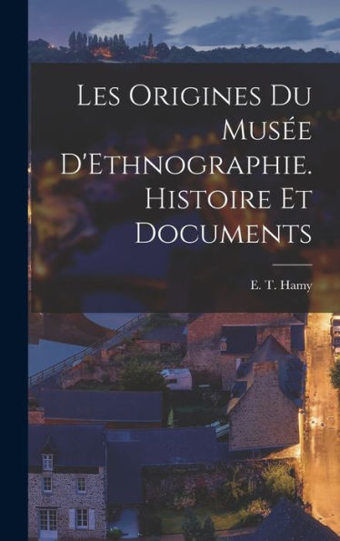 Les Origines Du Musée D'Ethnographie. Histoire Et Documents (French Edition)