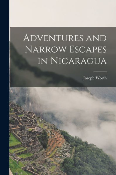 Adventures And Narrow Escapes In Nicaragua