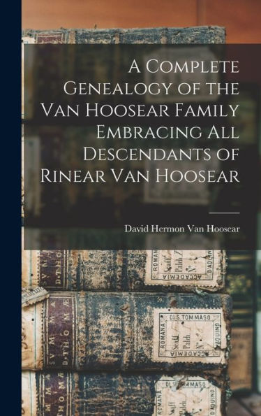 A Complete Genealogy Of The Van Hoosear Family Embracing All Descendants Of Rinear Van Hoosear