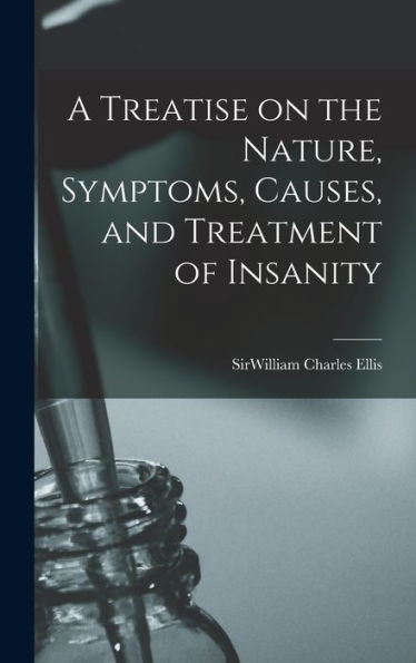 A Treatise On The Nature, Symptoms, Causes, And Treatment Of Insanity