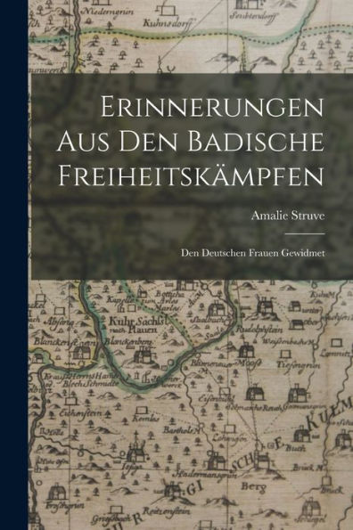 Erinnerungen Aus Den Badische Freiheitskämpfen: Den Deutschen Frauen Gewidmet
