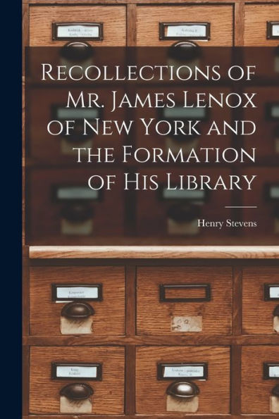 Recollections Of Mr. James Lenox Of New York And The Formation Of His Library