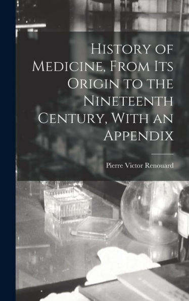 History Of Medicine, From Its Origin To The Nineteenth Century, With An Appendix