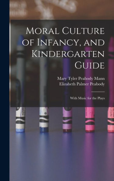 Moral Culture Of Infancy, And Kindergarten Guide: With Music For The Plays