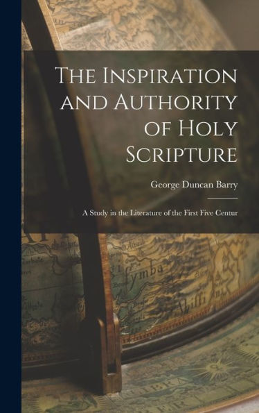 The Inspiration And Authority Of Holy Scripture: A Study In The Literature Of The First Five Centur