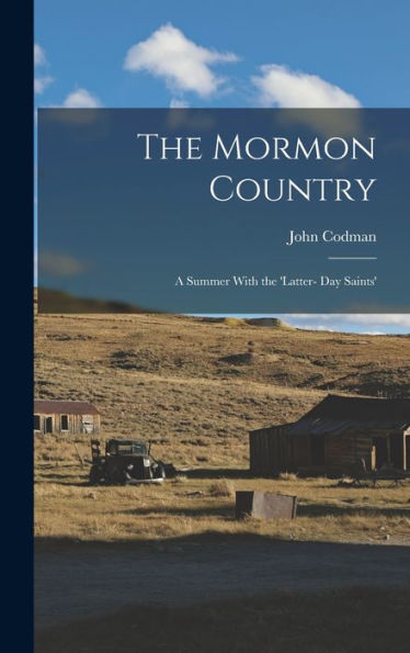 The Mormon Country: A Summer With The 'Latter- Day Saints'