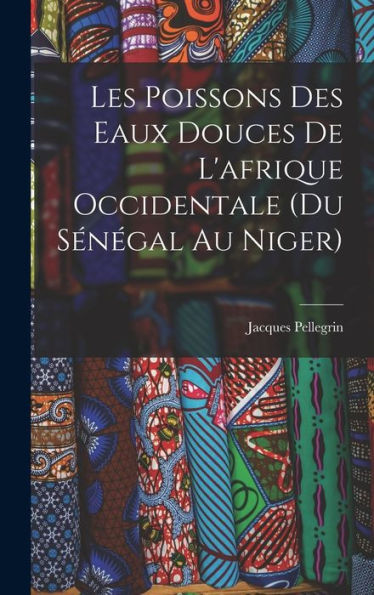Les Poissons Des Eaux Douces De L'Afrique Occidentale (Du Sénégal Au Niger) (French Edition)