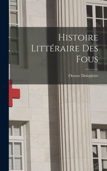 Histoire Littéraire Des Fous (French Edition)
