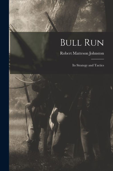Bull Run: Its Strategy And Tactics