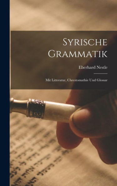Syrische Grammatik: Mit Litteratur, Chrestomathie Und Glossar