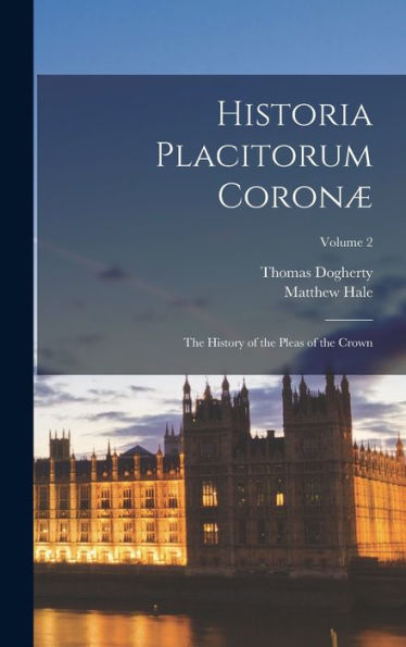Historia Placitorum Coronæ: The History Of The Pleas Of The Crown; Volume 2
