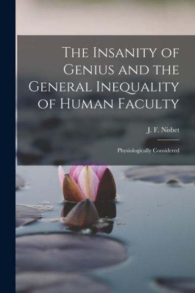 The Insanity Of Genius And The General Inequality Of Human Faculty: Physiologically Considered