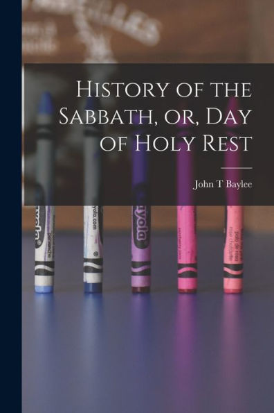 History Of The Sabbath, Or, Day Of Holy Rest