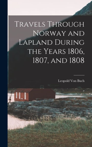 Travels Through Norway And Lapland During The Years 1806, 1807, And 1808