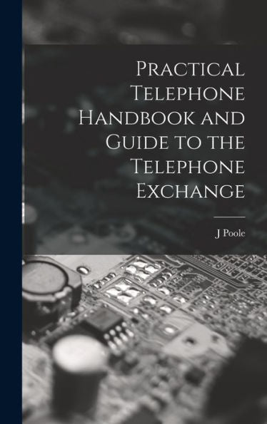 Practical Telephone Handbook And Guide To The Telephone Exchange