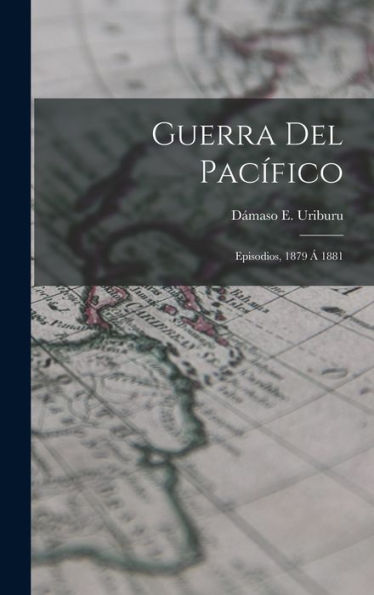 Guerra Del Pacífico: Episodios, 1879 Á 1881 (Spanish Edition)