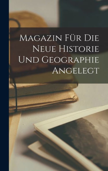 Magazin Für Die Neue Historie Und Geographie Angelegt (German Edition)