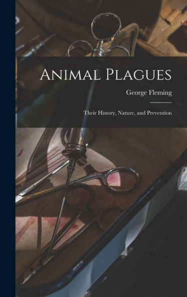 Animal Plagues: Their History, Nature, And Prevention