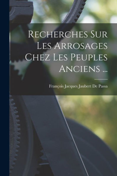 Recherches Sur Les Arrosages Chez Les Peuples Anciens ... (French Edition)