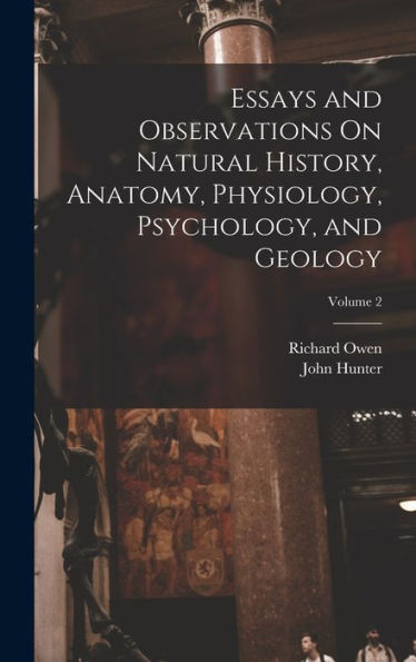 Essays And Observations On Natural History, Anatomy, Physiology, Psychology, And Geology; Volume 2
