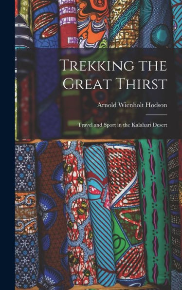 Trekking The Great Thirst: Travel And Sport In The Kalahari Desert