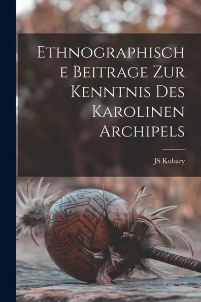 Ethnographische Beitrage Zur Kenntnis Des Karolinen Archipels (German Edition)