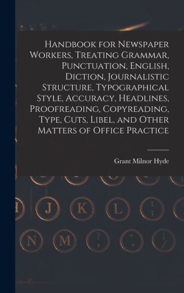 Handbook For Newspaper Workers, Treating Grammar, Punctuation, English, Diction, Journalistic Structure, Typographical Style, Accuracy, Headlines, ... Libel, And Other Matters Of Office Practice