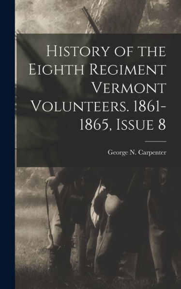History Of The Eighth Regiment Vermont Volunteers. 1861-1865, Issue 8