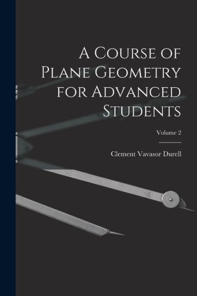 A Course Of Plane Geometry For Advanced Students; Volume 2