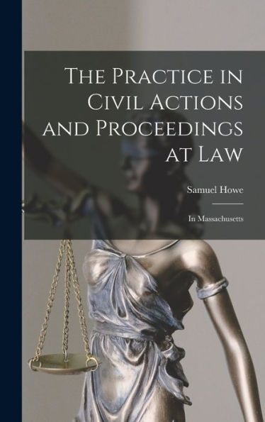 The Practice In Civil Actions And Proceedings At Law: In Massachusetts